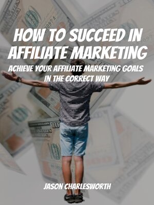 cover image of How to Succeed In Affiliate Marketing! Achieve Your Affiliate Marketing Goals In the Correct Way